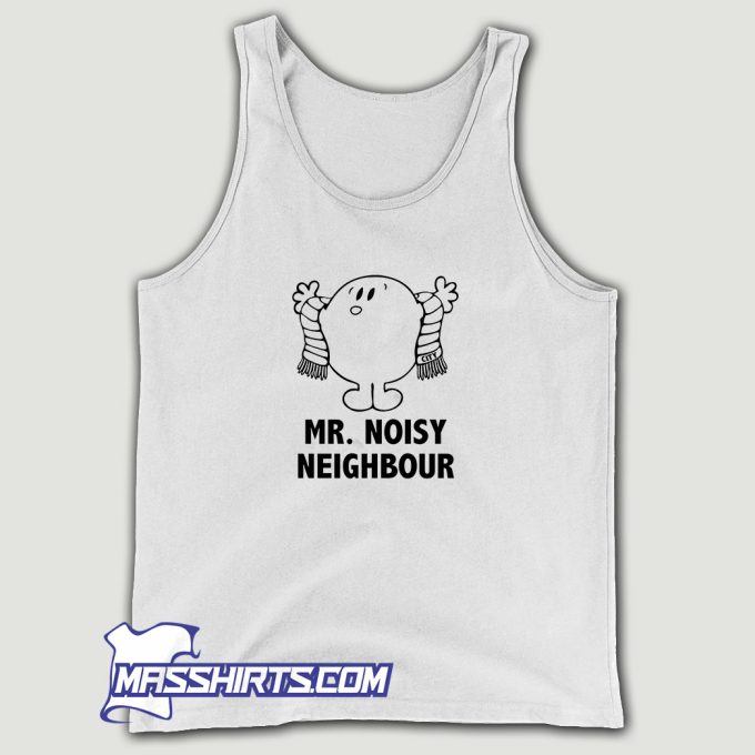 Mr Noisy Neighbour Tank Top